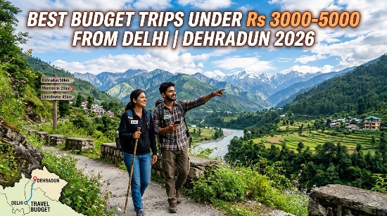 Best Budget Trips Under ₹3000–₹5000 from Delhi/Dehradun (2026): Hidden Gems Across North India